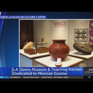 Museum Devoted To Mexican Food Opens In Los Angeles